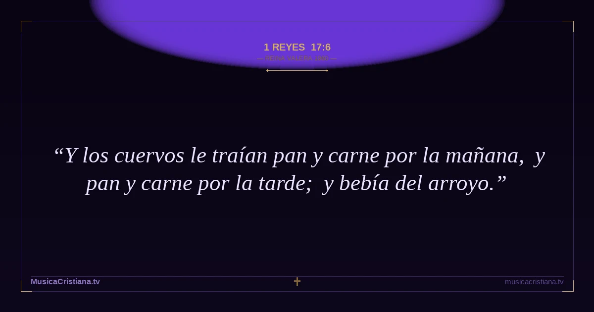1 Reyes 17:6 — Biblia Reina Valera 1960 — MusicaCristiana.tv