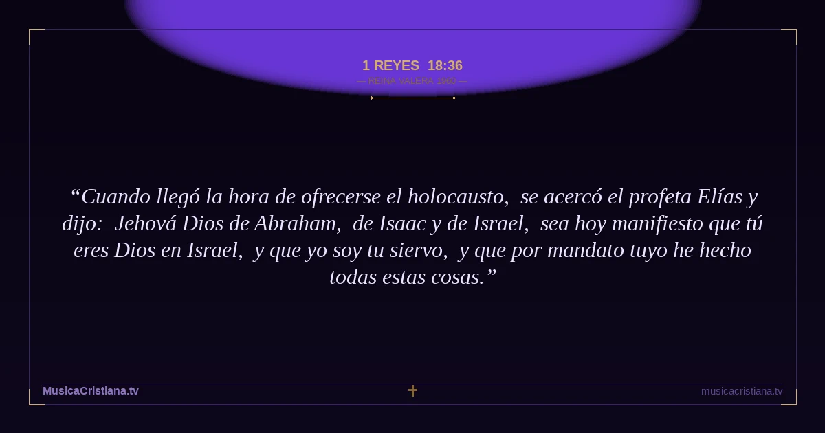1 Reyes 18:36 — Biblia Reina Valera 1960 — MusicaCristiana.tv
