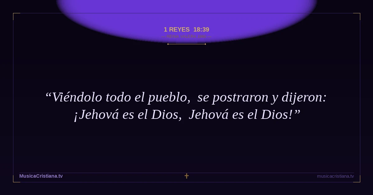 1 Reyes 18:39 — Biblia Reina Valera 1960 — MusicaCristiana.tv