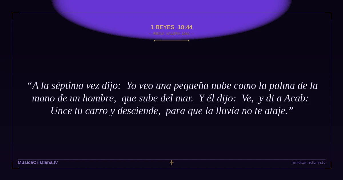 1 Reyes 18:44 — Biblia Reina Valera 1960 — MusicaCristiana.tv
