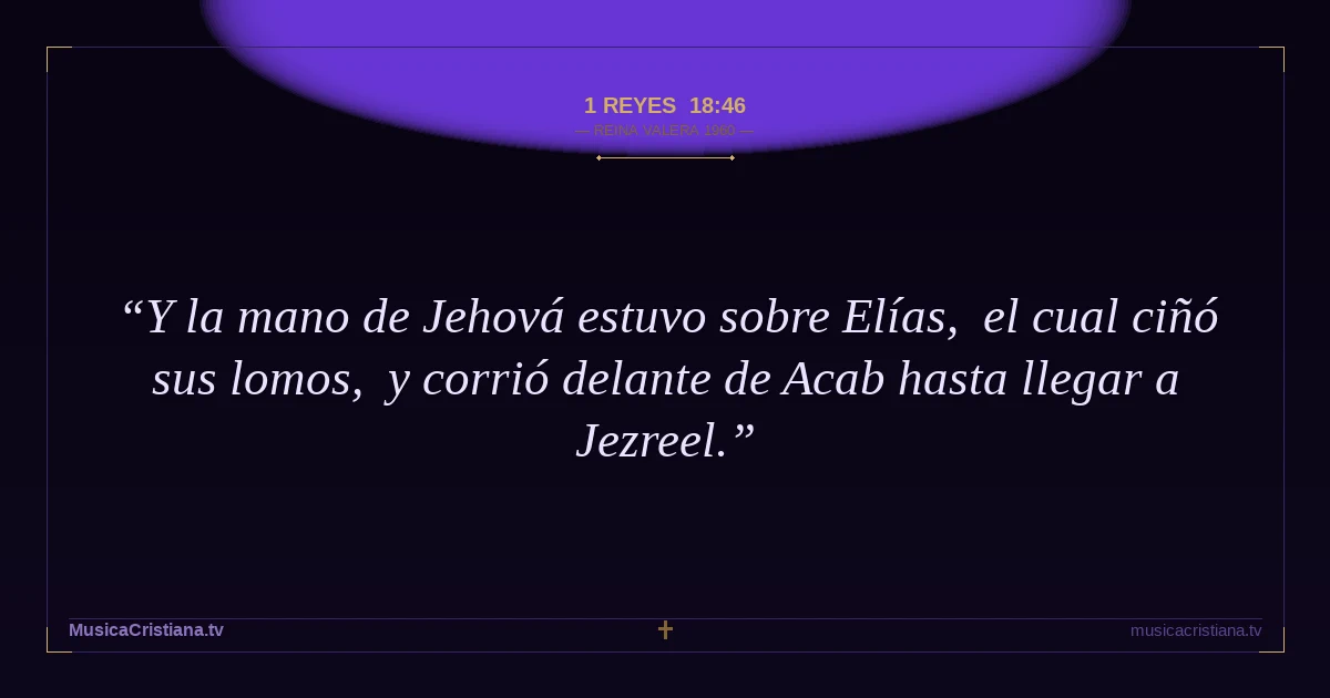 1 Reyes 18:46 — Biblia Reina Valera 1960 — MusicaCristiana.tv