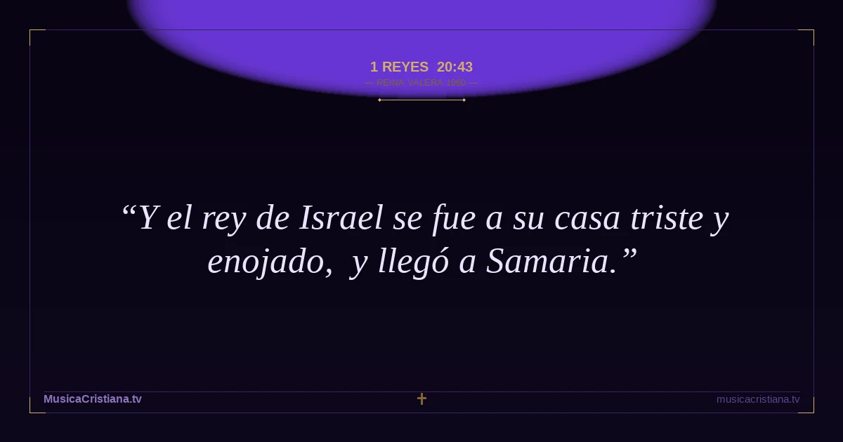 1 Reyes 20:43 — Biblia Reina Valera 1960 — MusicaCristiana.tv