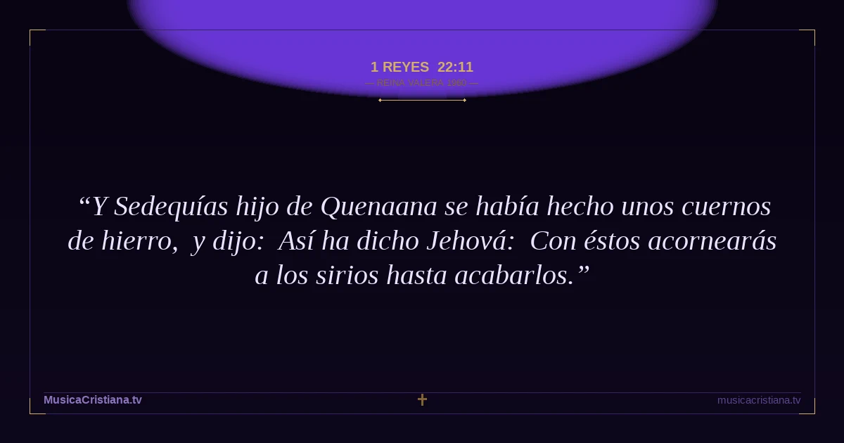 1 Reyes 22:11 — Biblia Reina Valera 1960 — MusicaCristiana.tv