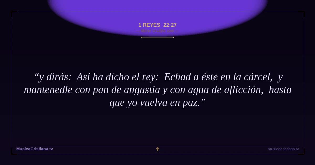 1 Reyes 22:27 — Biblia Reina Valera 1960 — MusicaCristiana.tv