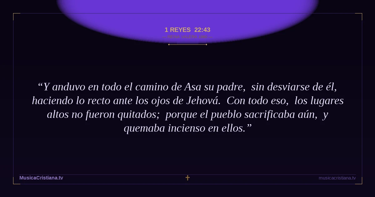 1 Reyes 22:43 — Biblia Reina Valera 1960 — MusicaCristiana.tv