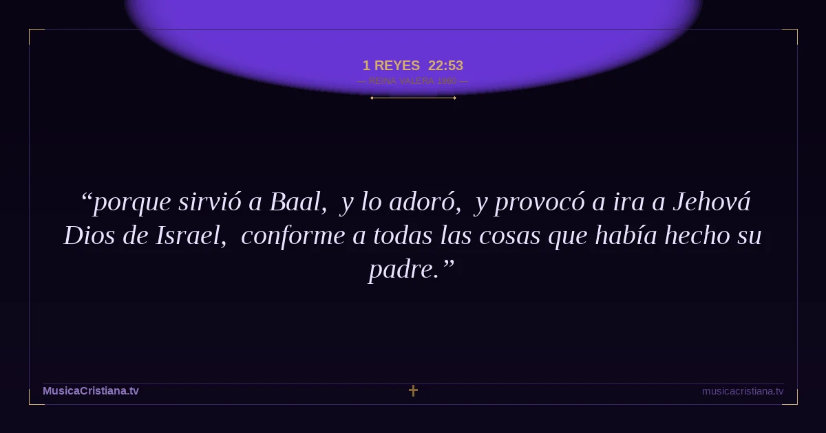 1 Reyes 22:53 — Biblia Reina Valera 1960 — MusicaCristiana.tv