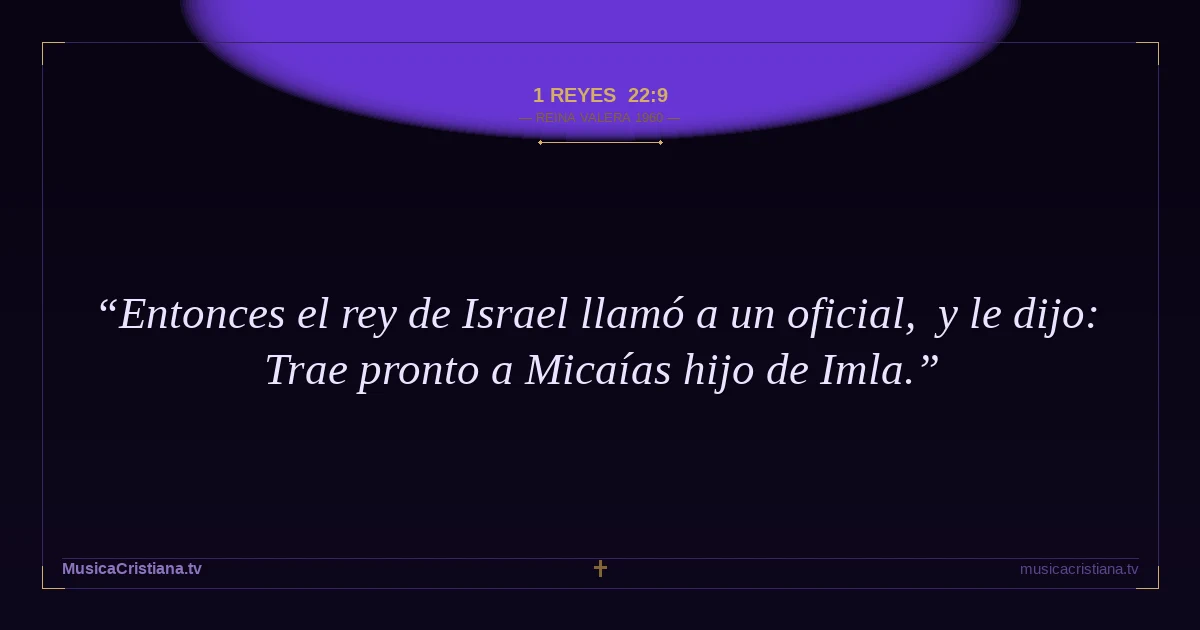 1 Reyes 22:9 — Biblia Reina Valera 1960 — MusicaCristiana.tv