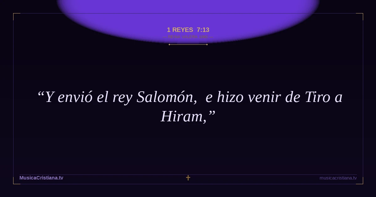 1 Reyes 7:13 — Biblia Reina Valera 1960 — MusicaCristiana.tv