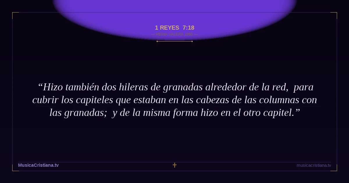 1 Reyes 7:18 — Biblia Reina Valera 1960 — MusicaCristiana.tv