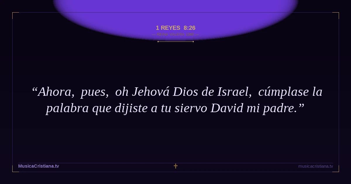 1 Reyes 8:26 — Biblia Reina Valera 1960 — MusicaCristiana.tv