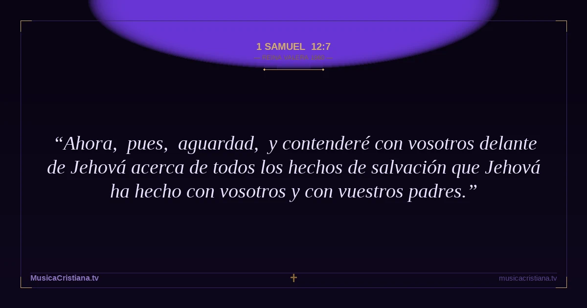 1 Samuel 12:7 — Biblia Reina Valera 1960 — MusicaCristiana.tv