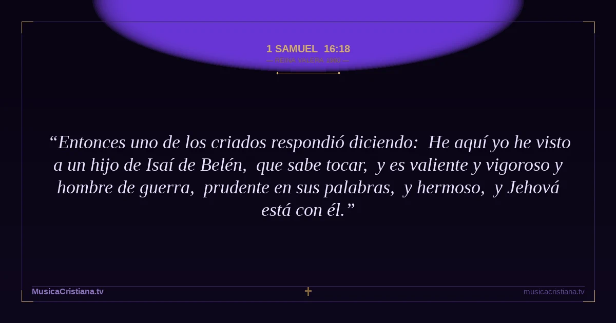 1 Samuel 16:18 — Biblia Reina Valera 1960 — MusicaCristiana.tv