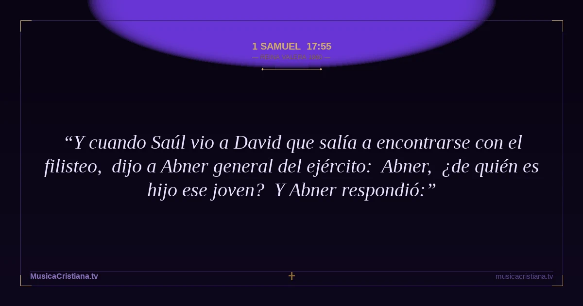 1 Samuel 17:55 — Biblia Reina Valera 1960 — MusicaCristiana.tv