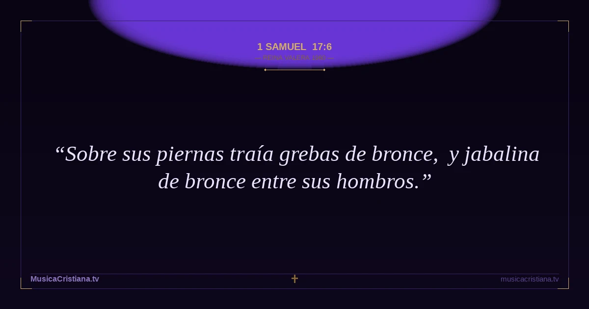 1 Samuel 17:6 — Biblia Reina Valera 1960 — MusicaCristiana.tv