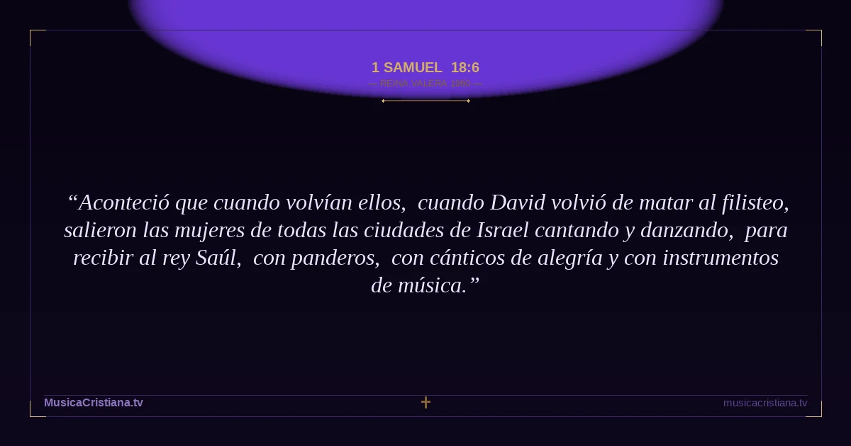 1 Samuel 18:6 — Biblia Reina Valera 1960 — MusicaCristiana.tv