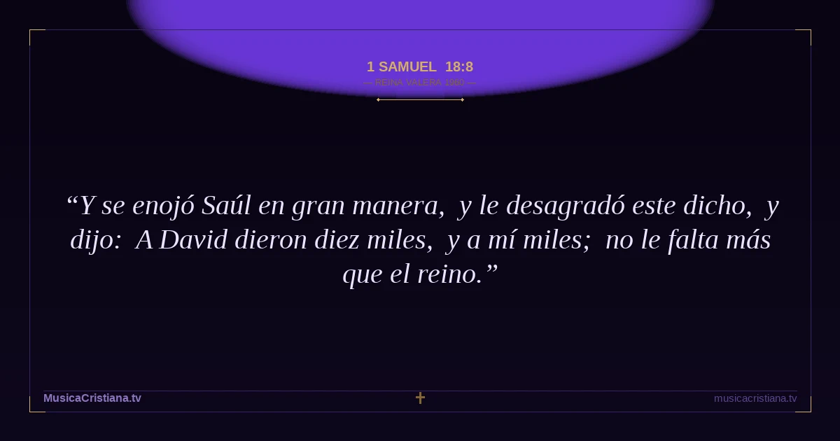 1 Samuel 18:8 — Biblia Reina Valera 1960 — MusicaCristiana.tv