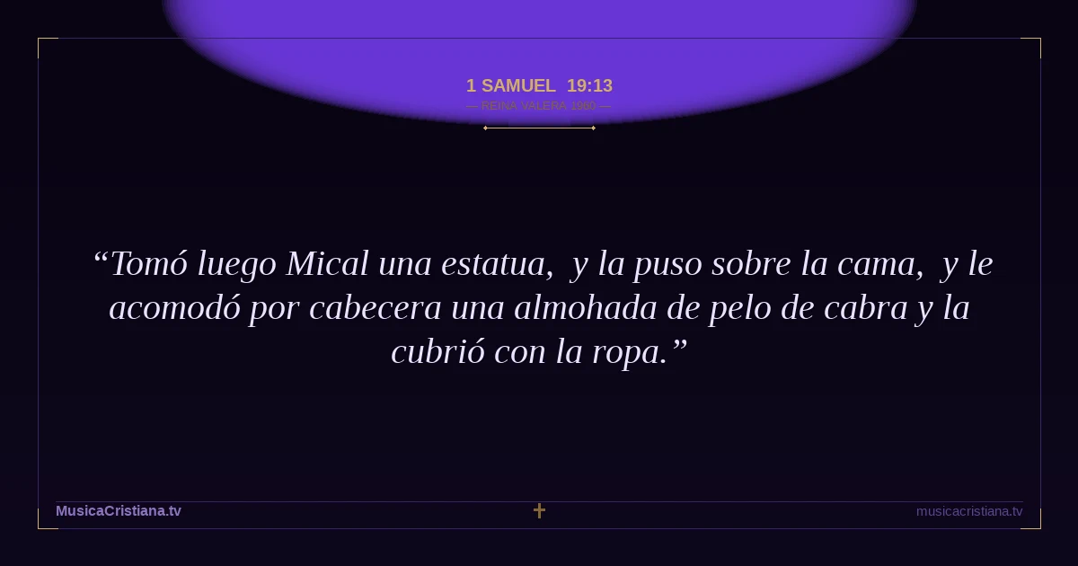 1 Samuel 19:13 — Biblia Reina Valera 1960 — MusicaCristiana.tv