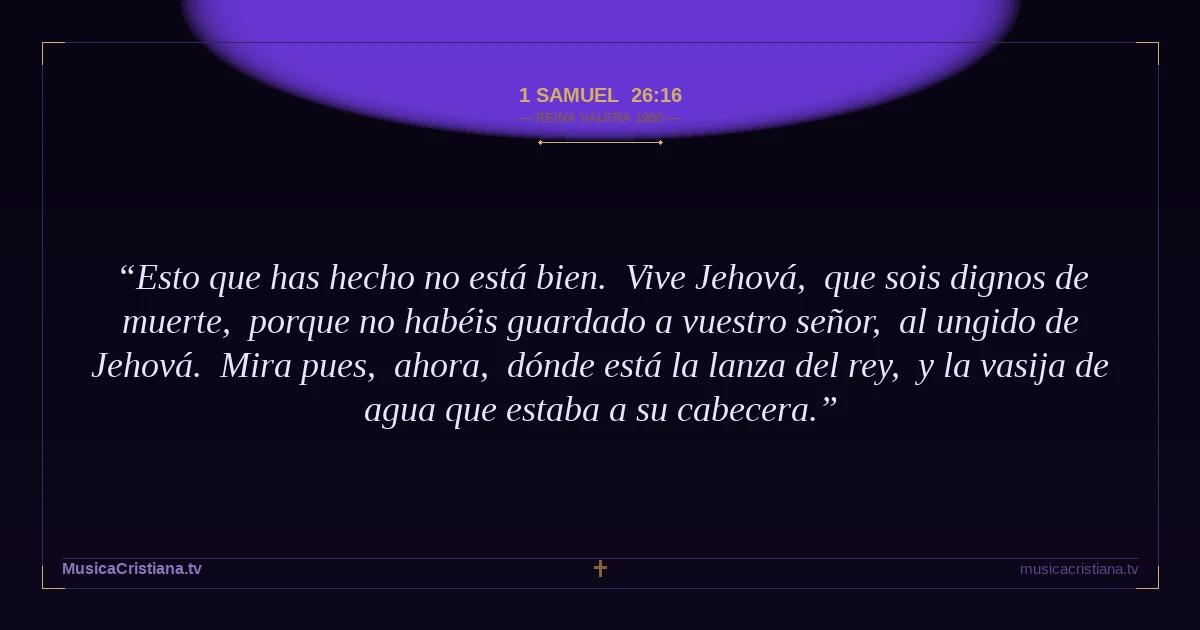 1 Samuel 26:16 — Biblia Reina Valera 1960 — MusicaCristiana.tv