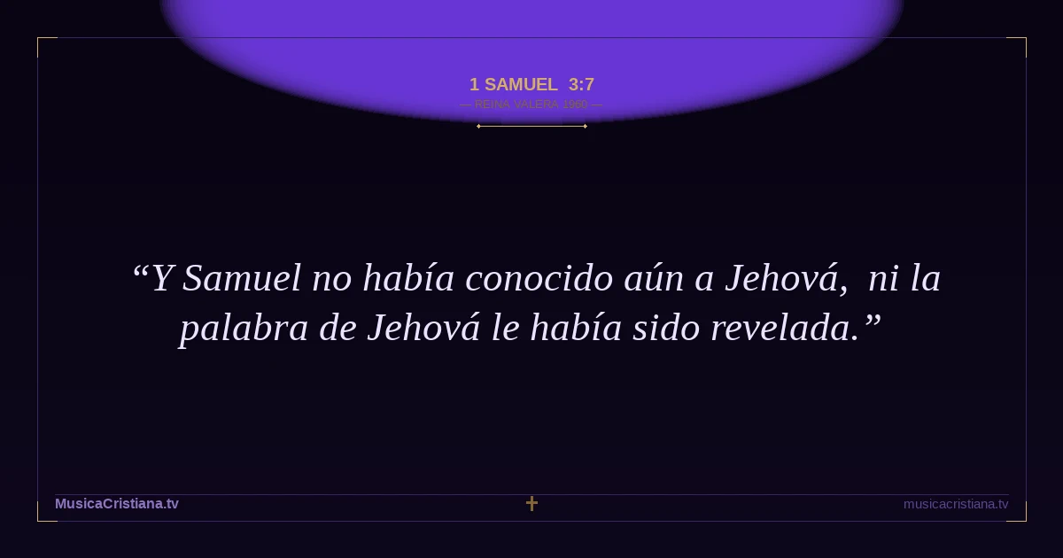 1 Samuel 3:7 — Biblia Reina Valera 1960 — MusicaCristiana.tv