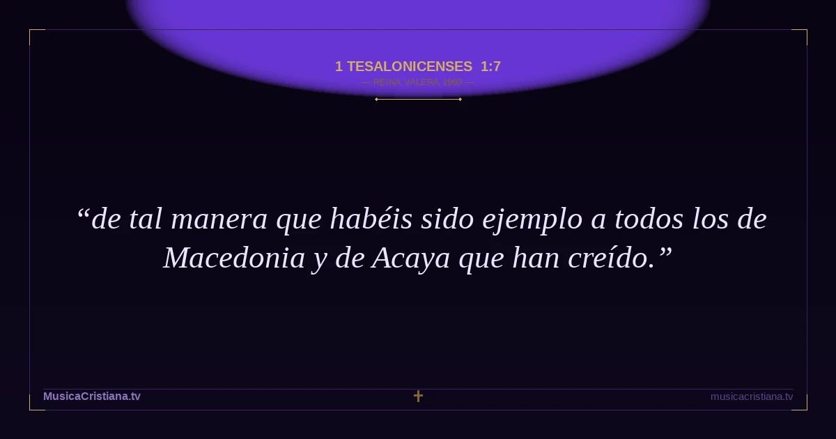 1 Tesalonicenses 1:7 — Biblia Reina Valera 1960 — MusicaCristiana.tv