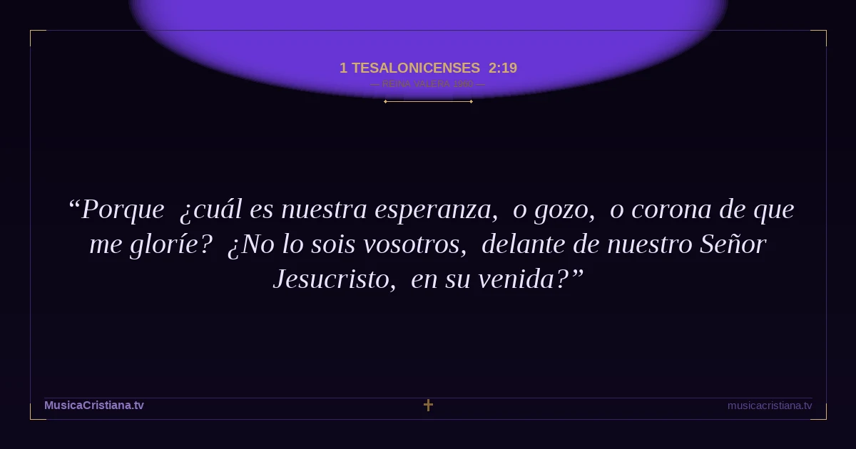 1 Tesalonicenses 2:19 — Biblia Reina Valera 1960 — MusicaCristiana.tv