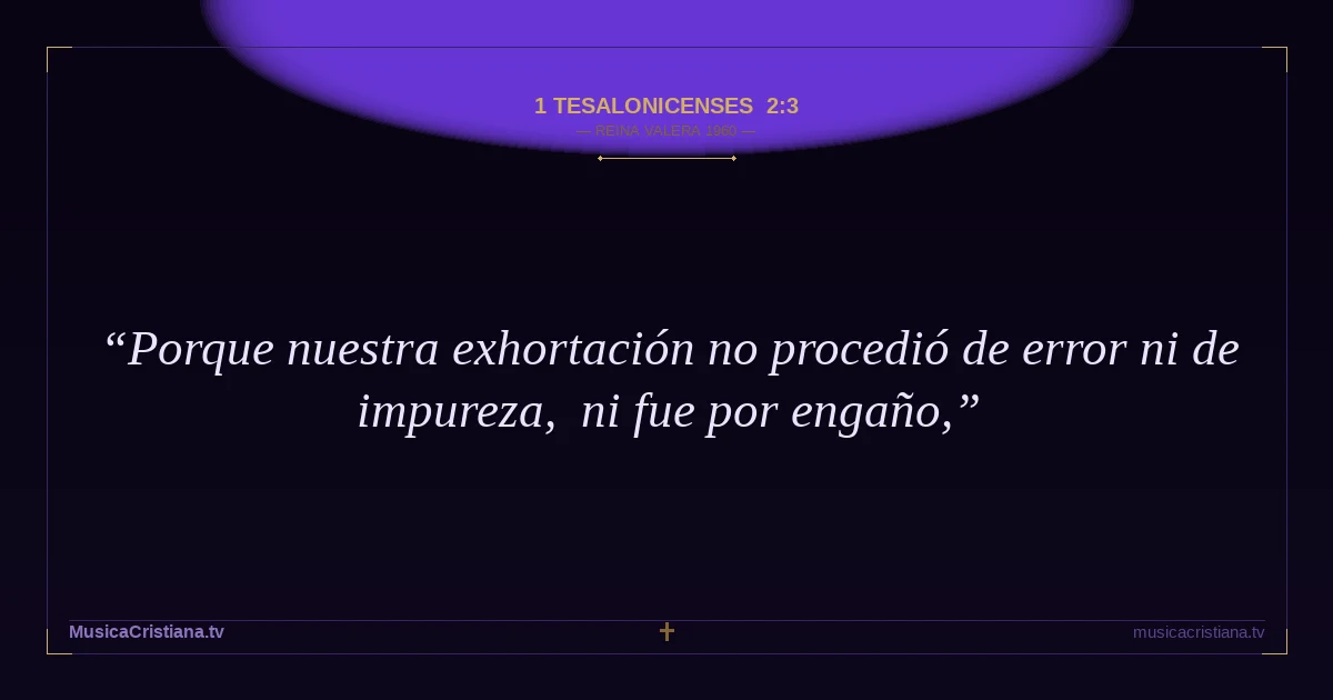 1 Tesalonicenses 2:3 — Biblia Reina Valera 1960 — MusicaCristiana.tv