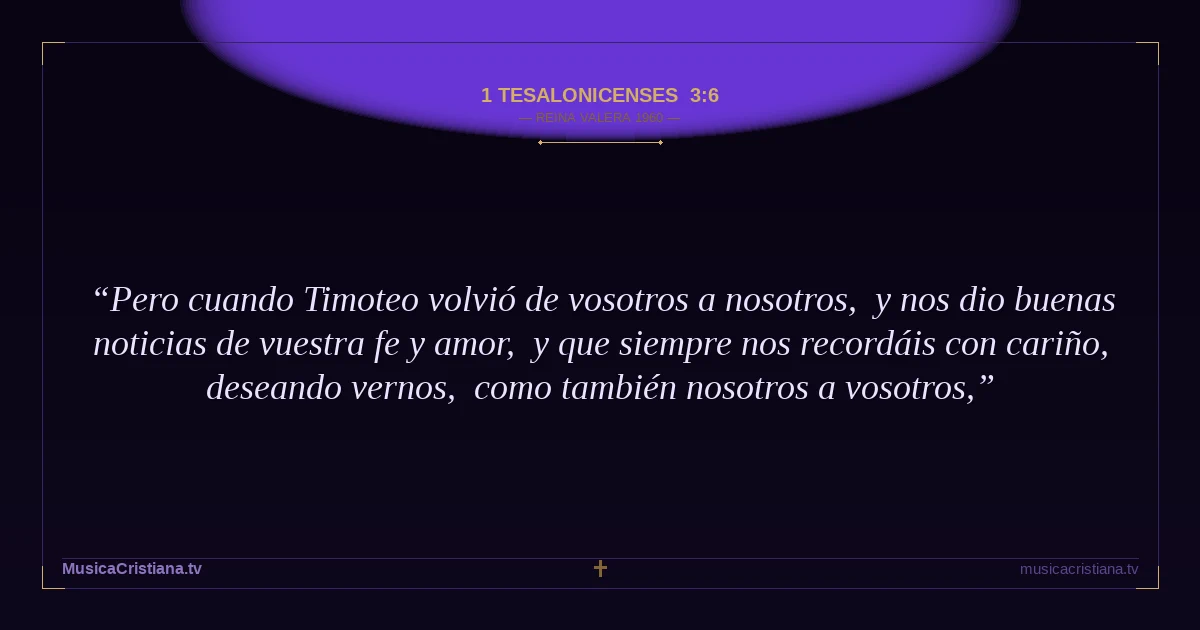 1 Tesalonicenses 3:6 — Biblia Reina Valera 1960 — MusicaCristiana.tv