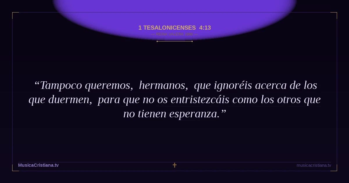 1 Tesalonicenses 4:13 — Biblia Reina Valera 1960 — MusicaCristiana.tv