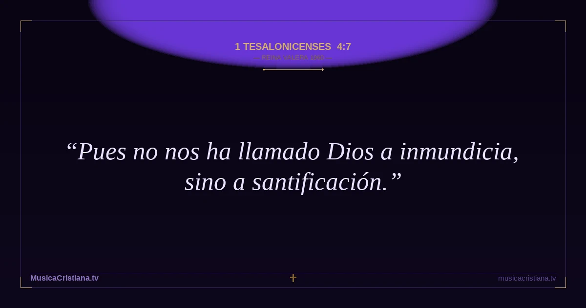 1 Tesalonicenses 4:7 — Biblia Reina Valera 1960 — MusicaCristiana.tv