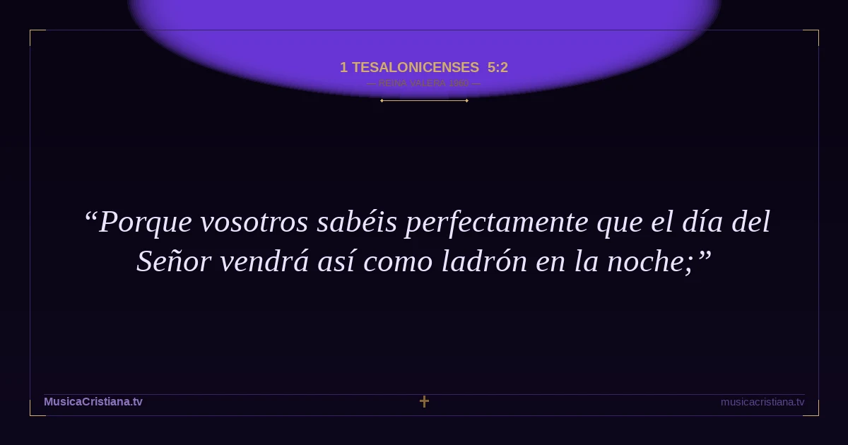 1 Tesalonicenses 5:2 — Biblia Reina Valera 1960 — MusicaCristiana.tv