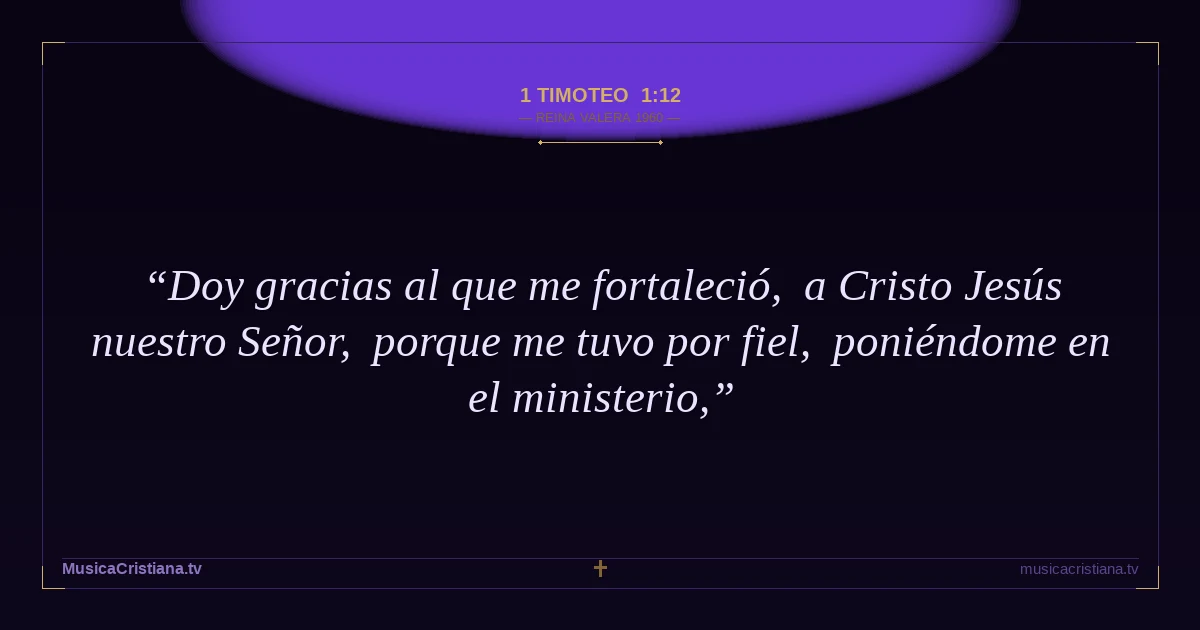 1 Timoteo 1:12 — Biblia Reina Valera 1960 — MusicaCristiana.tv