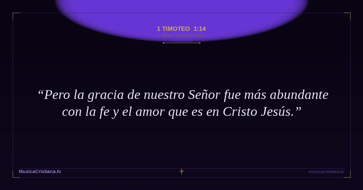 1 Timoteo 1:14 — Biblia Reina Valera 1960 — MusicaCristiana.tv