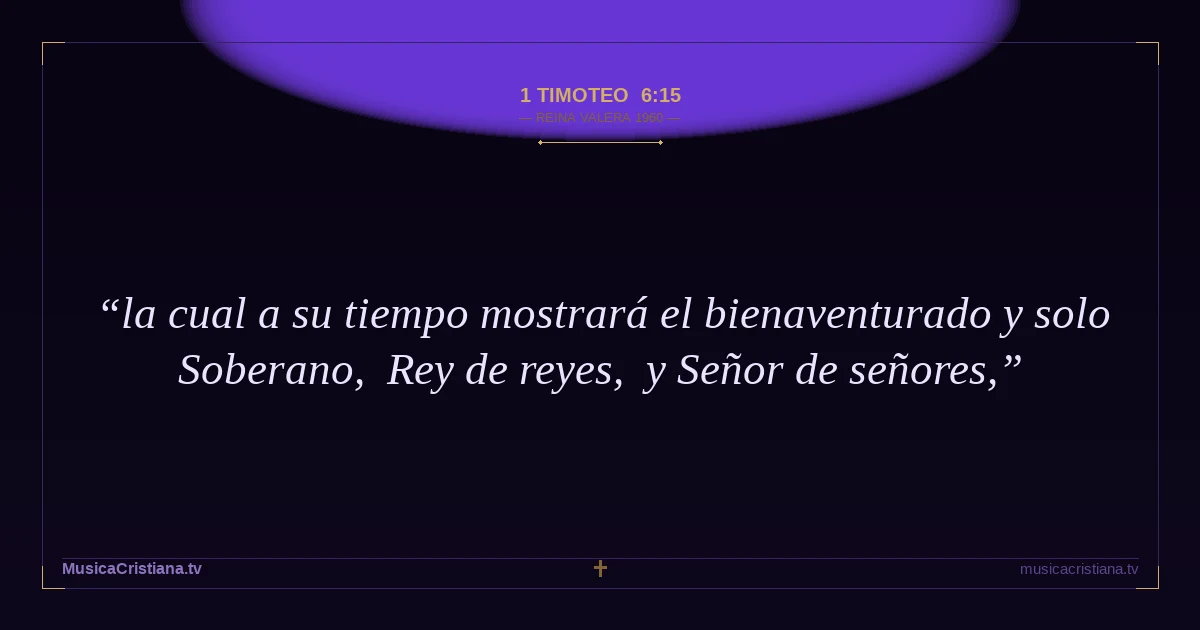 1 Timoteo 6:15 — Biblia Reina Valera 1960 — MusicaCristiana.tv