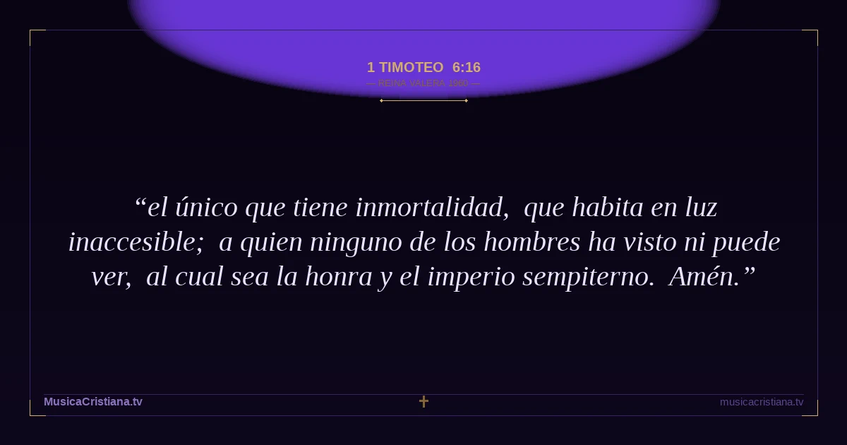 1 Timoteo 6:16 — Biblia Reina Valera 1960 — MusicaCristiana.tv