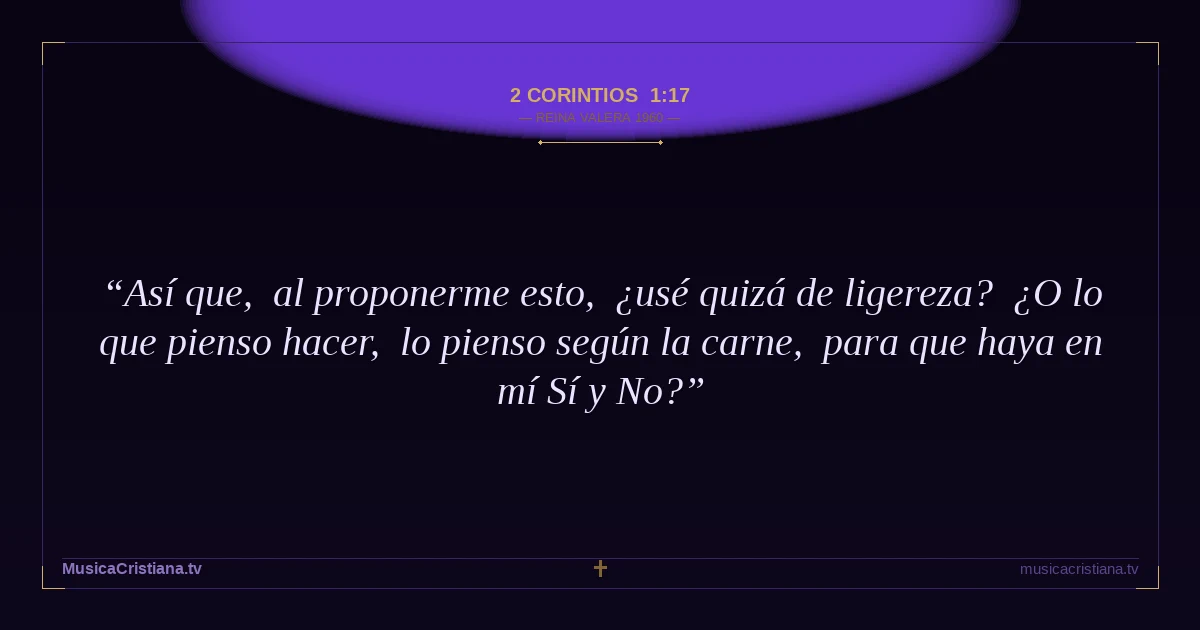 2 Corintios 1:17 — Biblia Reina Valera 1960 — MusicaCristiana.tv