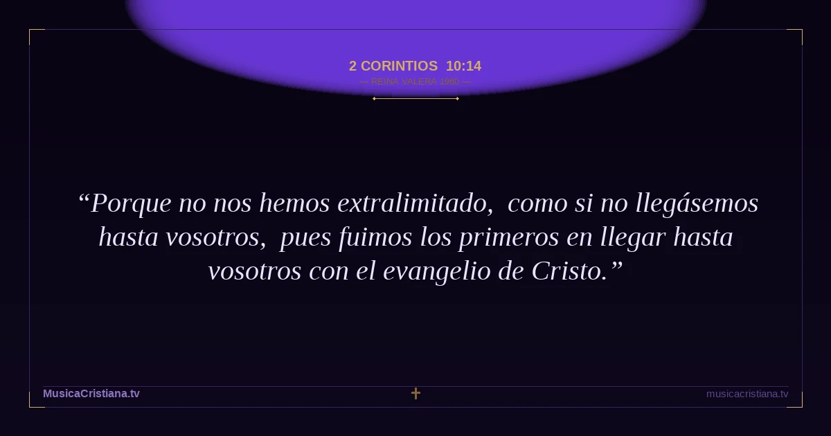 2 Corintios 10:14 — Biblia Reina Valera 1960 — MusicaCristiana.tv