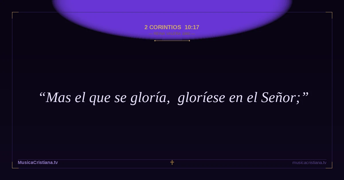2 Corintios 10:17 — Biblia Reina Valera 1960 — MusicaCristiana.tv