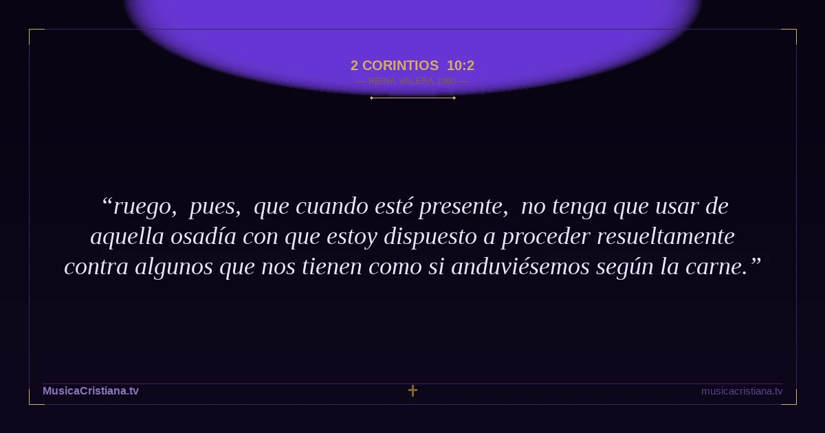2 Corintios 10:2 — Biblia Reina Valera 1960 — MusicaCristiana.tv