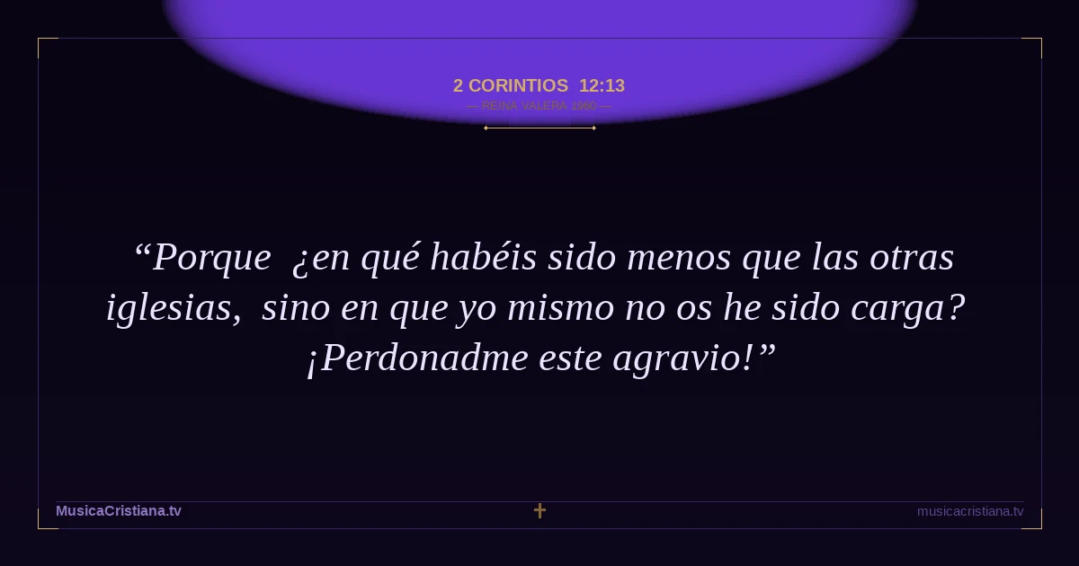 2 Corintios 12:13 — Biblia Reina Valera 1960 — MusicaCristiana.tv