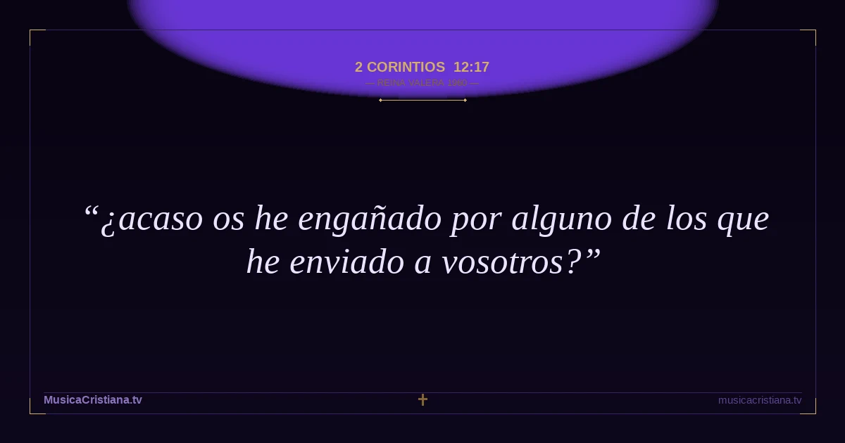2 Corintios 12:17 — Biblia Reina Valera 1960 — MusicaCristiana.tv