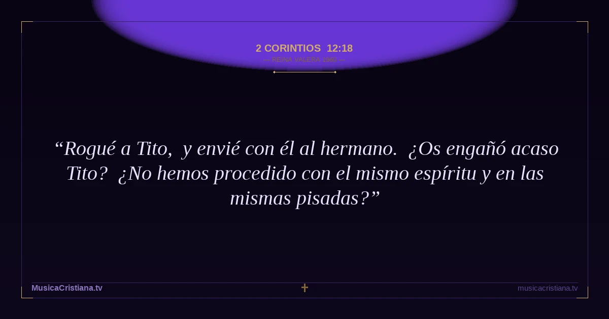 2 Corintios 12:18 — Biblia Reina Valera 1960 — MusicaCristiana.tv