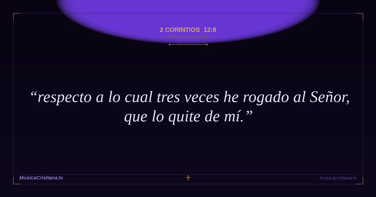 2 Corintios 12:8 — Biblia Reina Valera 1960 — MusicaCristiana.tv