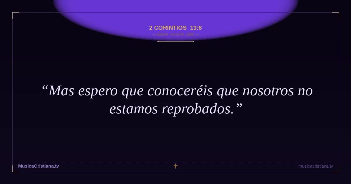 2 Corintios 13:6 — Biblia Reina Valera 1960 — MusicaCristiana.tv