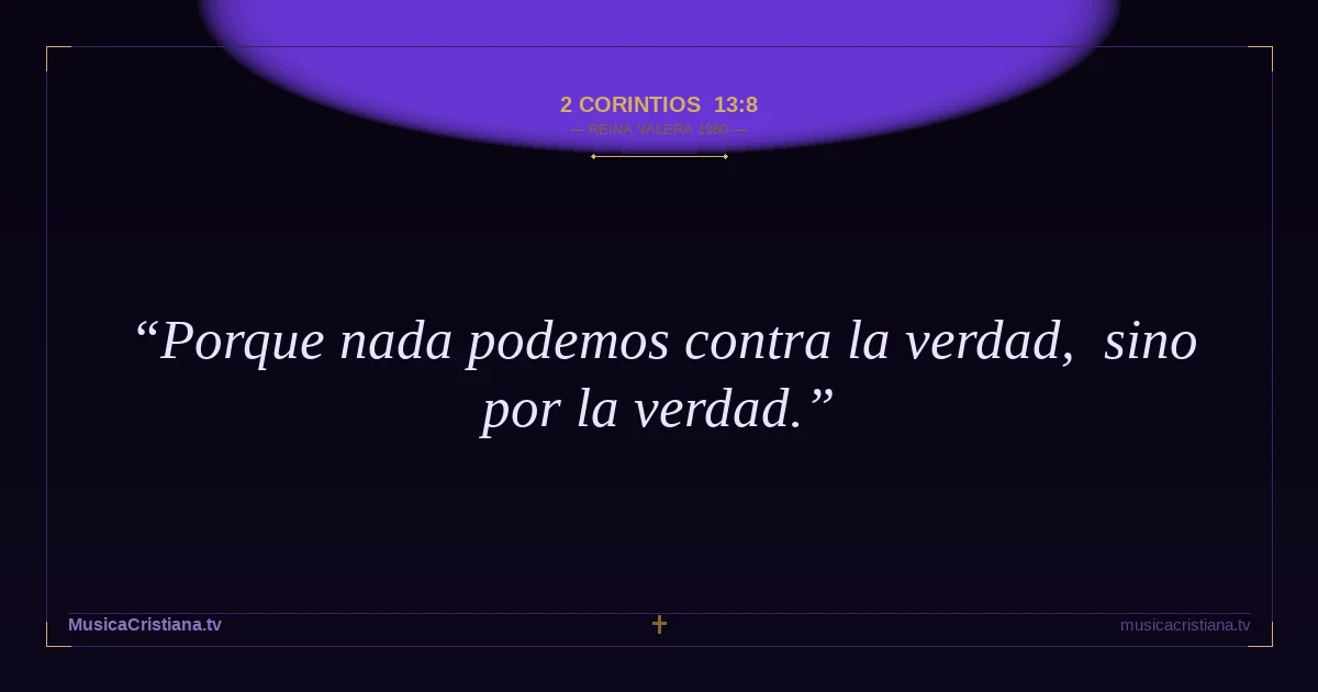 2 Corintios 13:8 — Biblia Reina Valera 1960 — MusicaCristiana.tv