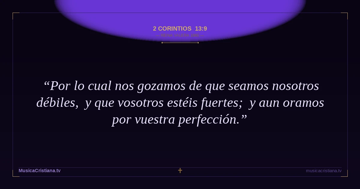 2 Corintios 13:9 — Biblia Reina Valera 1960 — MusicaCristiana.tv