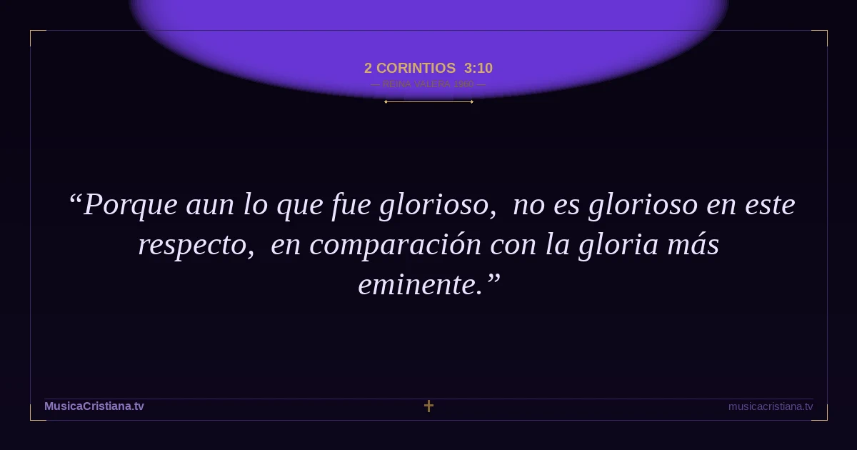 2 Corintios 3:10 — Biblia Reina Valera 1960 — MusicaCristiana.tv