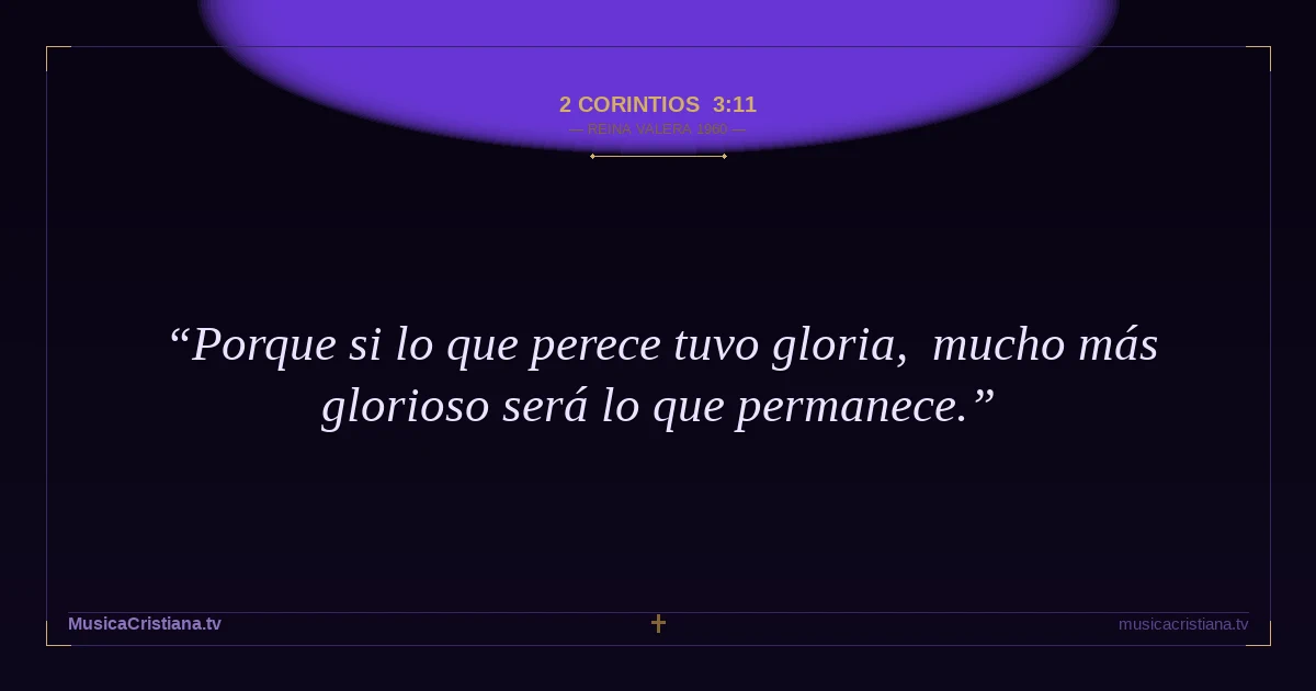 2 Corintios 3:11 — Biblia Reina Valera 1960 — MusicaCristiana.tv