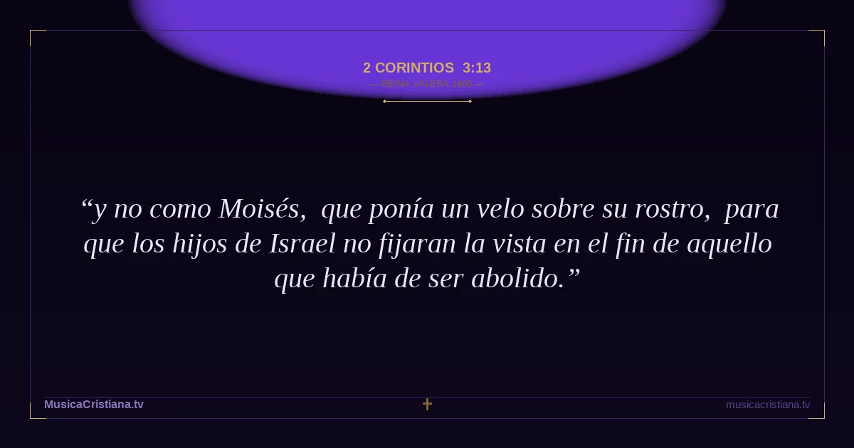 2 Corintios 3:13 — Biblia Reina Valera 1960 — MusicaCristiana.tv