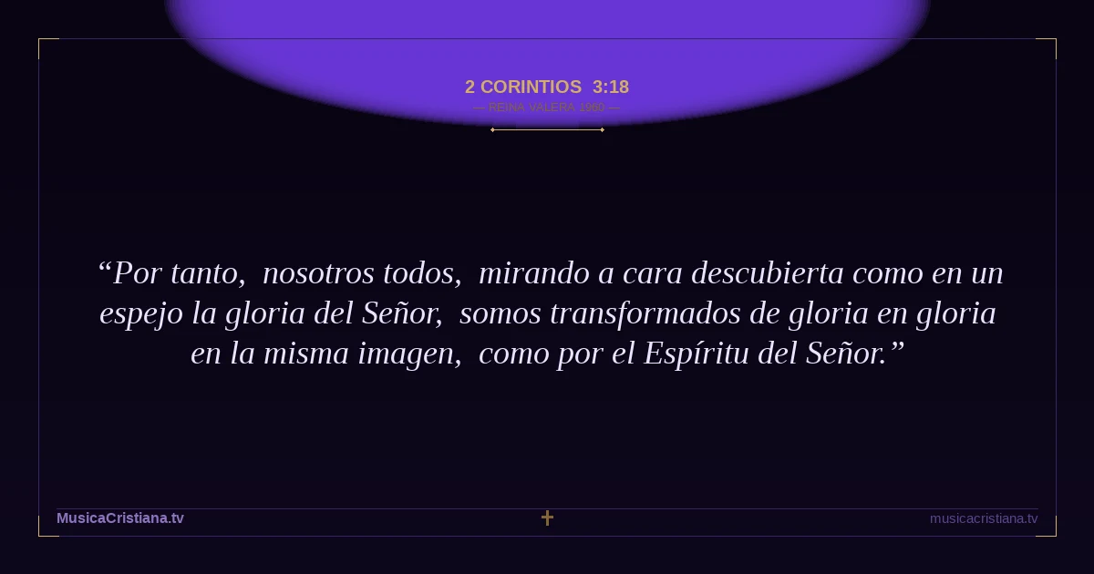 2 Corintios 3:18 — Biblia Reina Valera 1960 — MusicaCristiana.tv