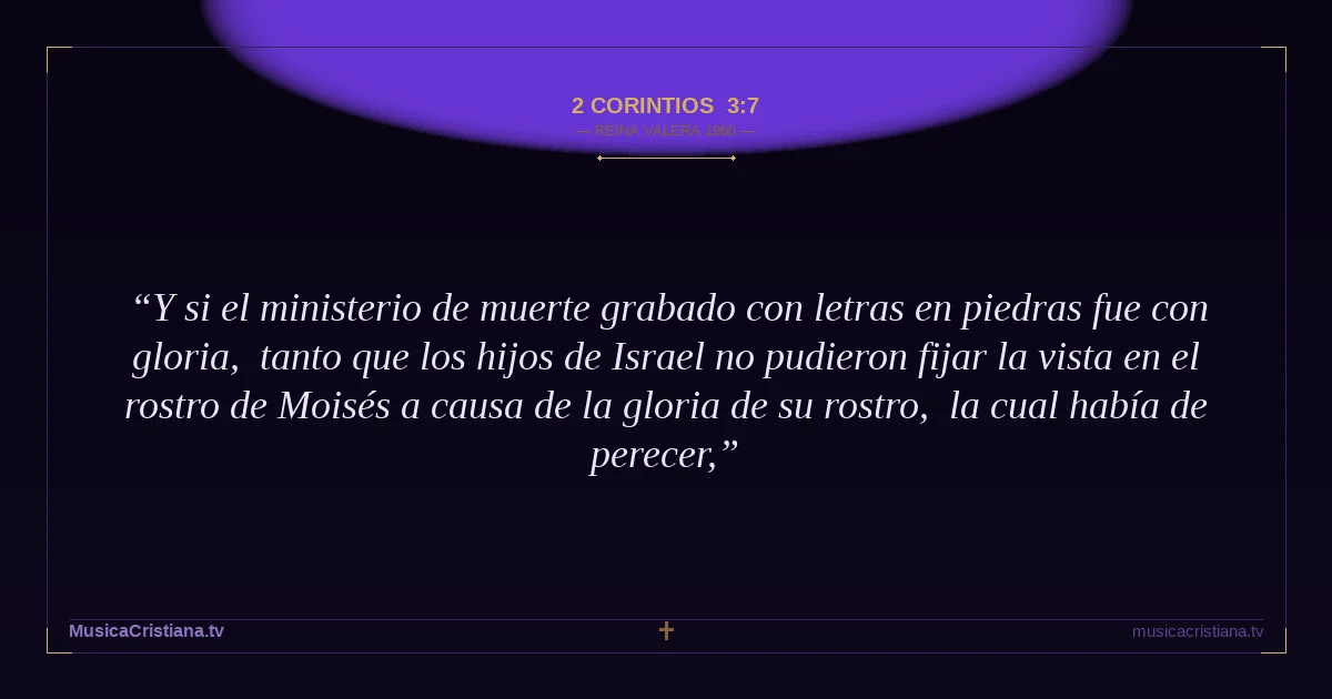 2 Corintios 3:7 — Biblia Reina Valera 1960 — MusicaCristiana.tv